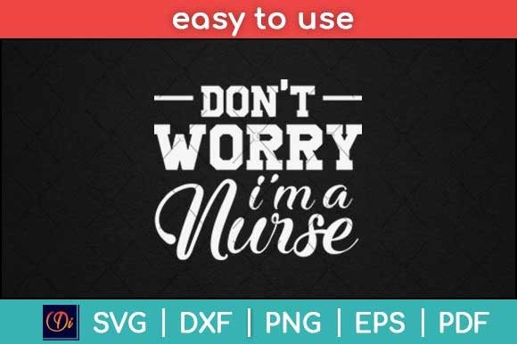 Don’t Worry I’m a Nurse Svg: A Practical Review